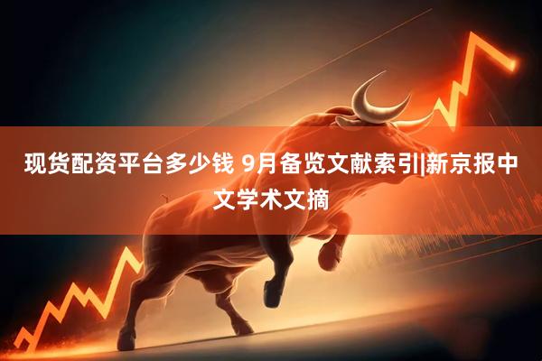 现货配资平台多少钱 9月备览文献索引|新京报中文学术文摘