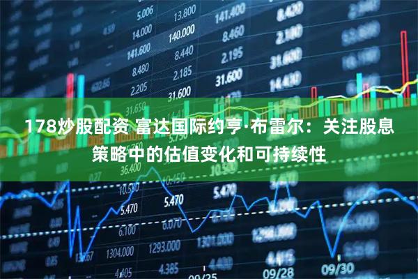 178炒股配资 富达国际约亨·布雷尔:关注股息策略中的估值变化和可持续性