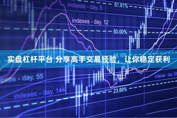 实盘杠杆平台 分享高手交易经验，让你稳定获利