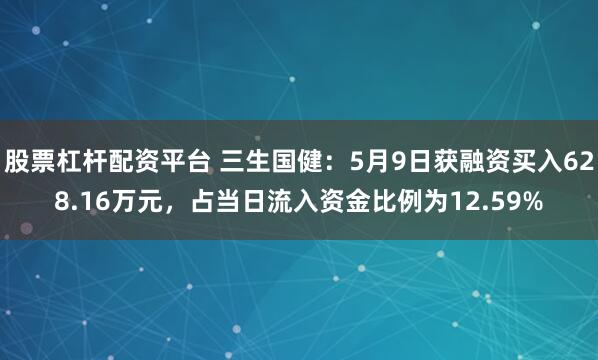 股票杠杆配资平台 三生国健：5月9日获融资买入628.16万元，占当日流入资金比例为12.59%