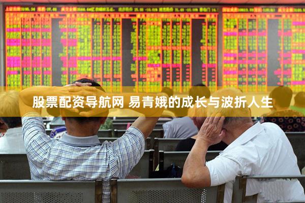 股票配资导航网 易青娥的成长与波折人生